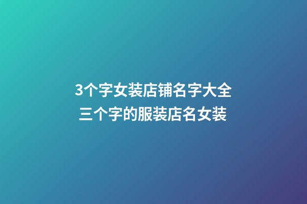 3个字女装店铺名字大全 三个字的服装店名女装-第1张-店铺起名-玄机派